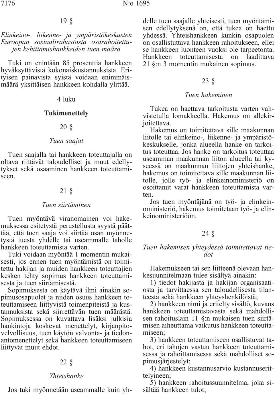 4 luku Tukimenettely 20 Tuen saajat Tuen saajalla tai hankkeen toteuttajalla on oltava riittävät taloudelliset ja muut edellytykset sekä osaaminen hankkeen toteuttamiseen.