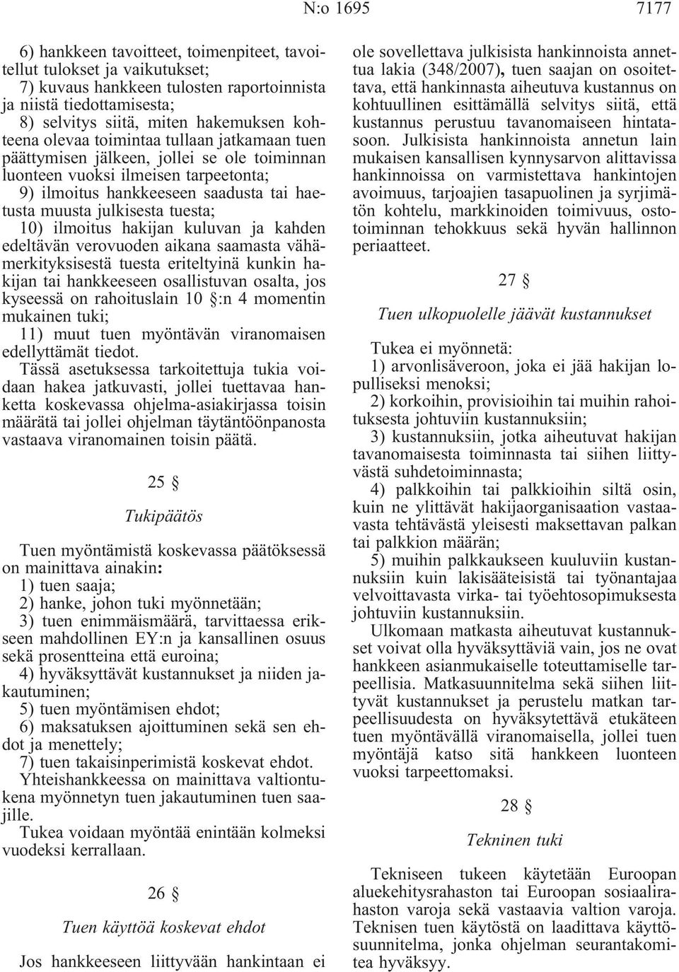 tuesta; 10) ilmoitus hakijan kuluvan ja kahden edeltävän verovuoden aikana saamasta vähämerkityksisestä tuesta eriteltyinä kunkin hakijan tai hankkeeseen osallistuvan osalta, jos kyseessä on