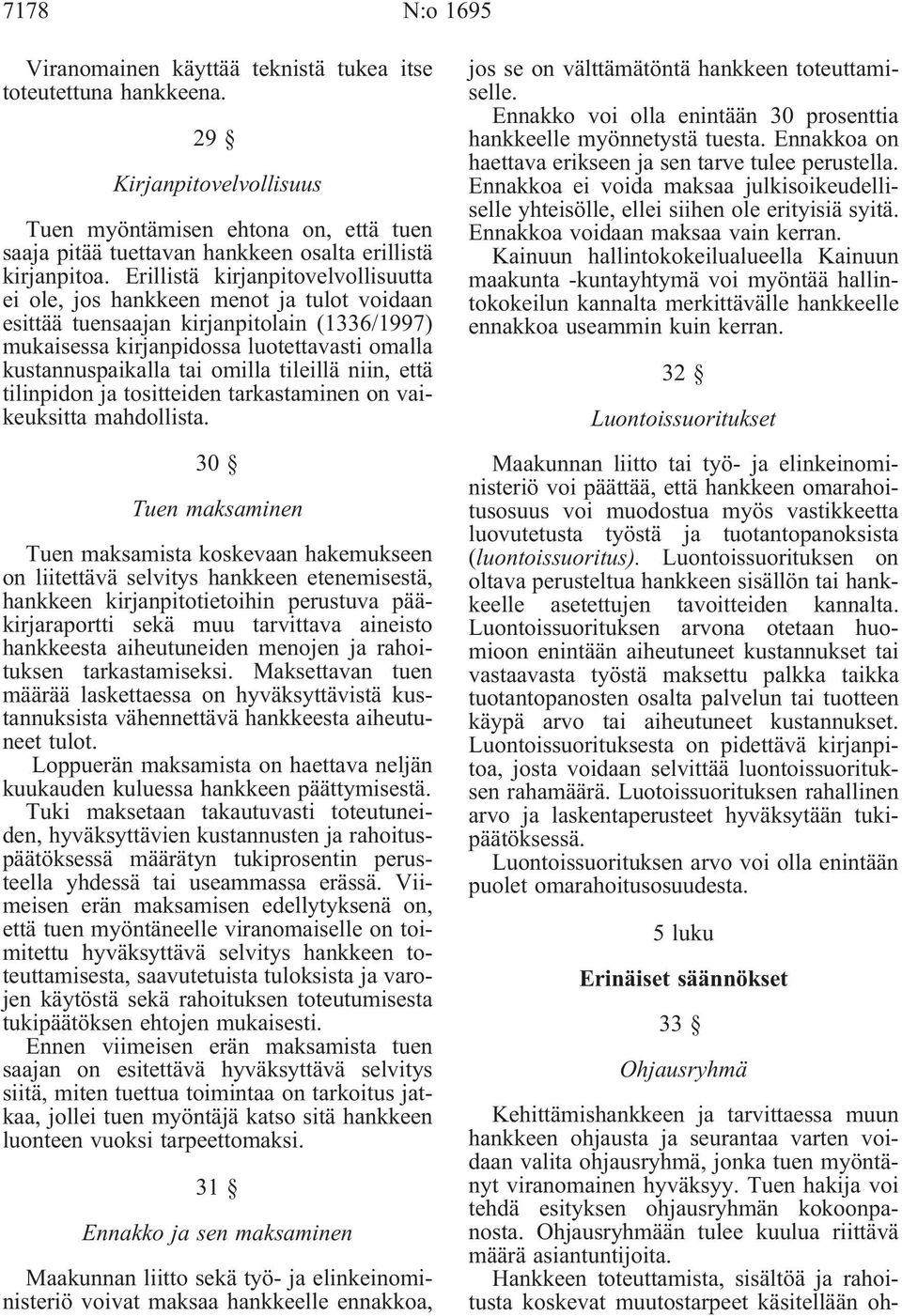 Erillistä kirjanpitovelvollisuutta ei ole, jos hankkeen menot ja tulot voidaan esittää tuensaajan kirjanpitolain (1336/1997) mukaisessa kirjanpidossa luotettavasti omalla kustannuspaikalla tai omilla