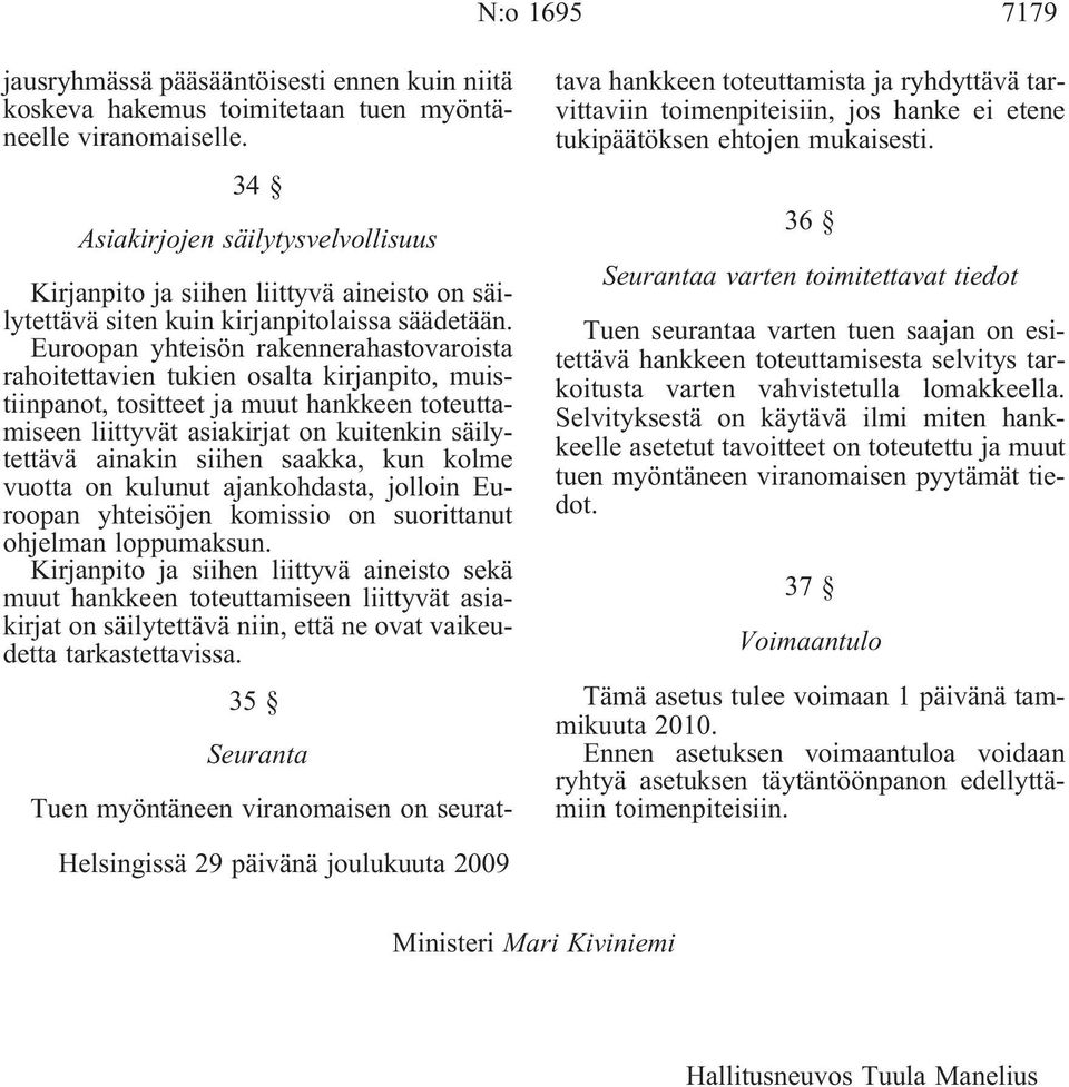 Euroopan yhteisön rakennerahastovaroista rahoitettavien tukien osalta kirjanpito, muistiinpanot, tositteet ja muut hankkeen toteuttamiseen liittyvät asiakirjat on kuitenkin säilytettävä ainakin