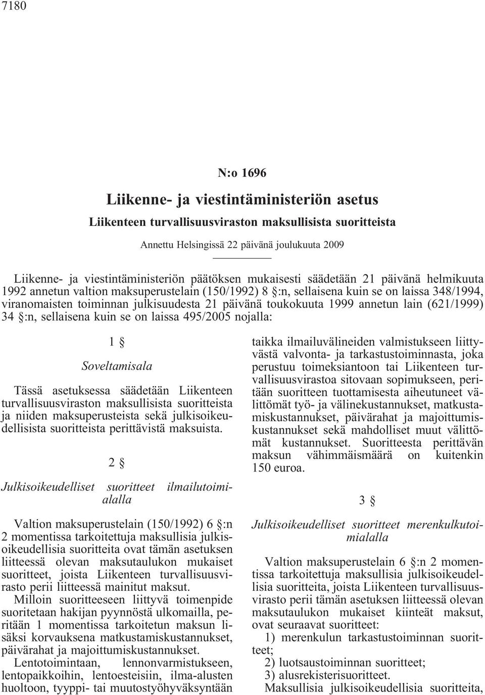 toukokuuta 1999 annetun lain (621/1999) 34 :n, sellaisena kuin se on laissa 495/2005 nojalla: 1 Soveltamisala Tässä asetuksessa säädetään Liikenteen turvallisuusviraston maksullisista suoritteista ja