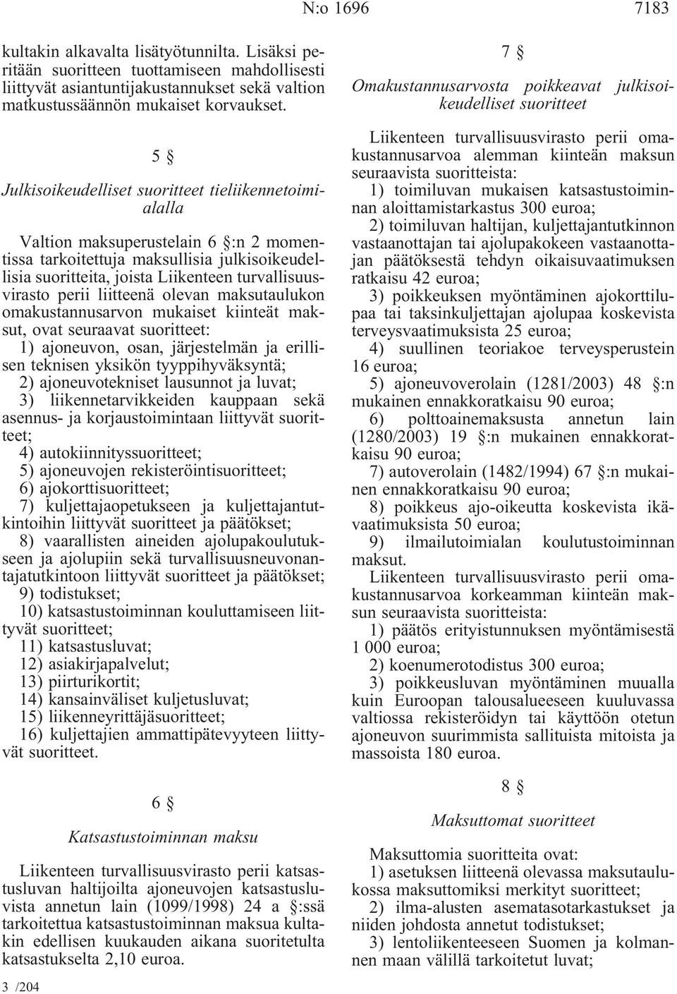 perii liitteenä olevan maksutaulukon omakustannusarvon mukaiset kiinteät maksut, ovat seuraavat suoritteet: 1) ajoneuvon, osan, järjestelmän ja erillisen teknisen yksikön tyyppihyväksyntä; 2)