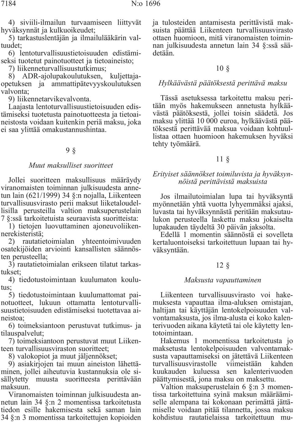 Laajasta lentoturvallisuustietoisuuden edistämiseksi tuotetusta painotuotteesta ja tietoaineistosta voidaan kuitenkin periä maksu, joka ei saa ylittää omakustannushintaa.