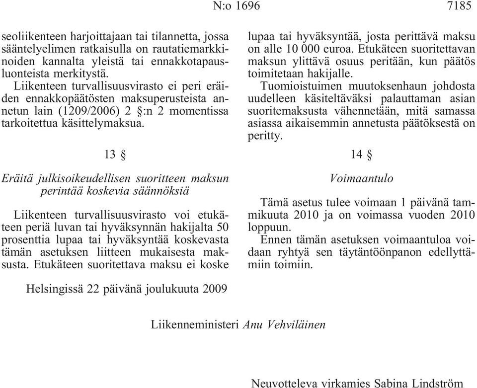 13 Eräitä julkisoikeudellisen suoritteen maksun perintää koskevia säännöksiä Liikenteen turvallisuusvirasto voi etukäteen periä luvan tai hyväksynnän hakijalta 50 prosenttia lupaa tai hyväksyntää