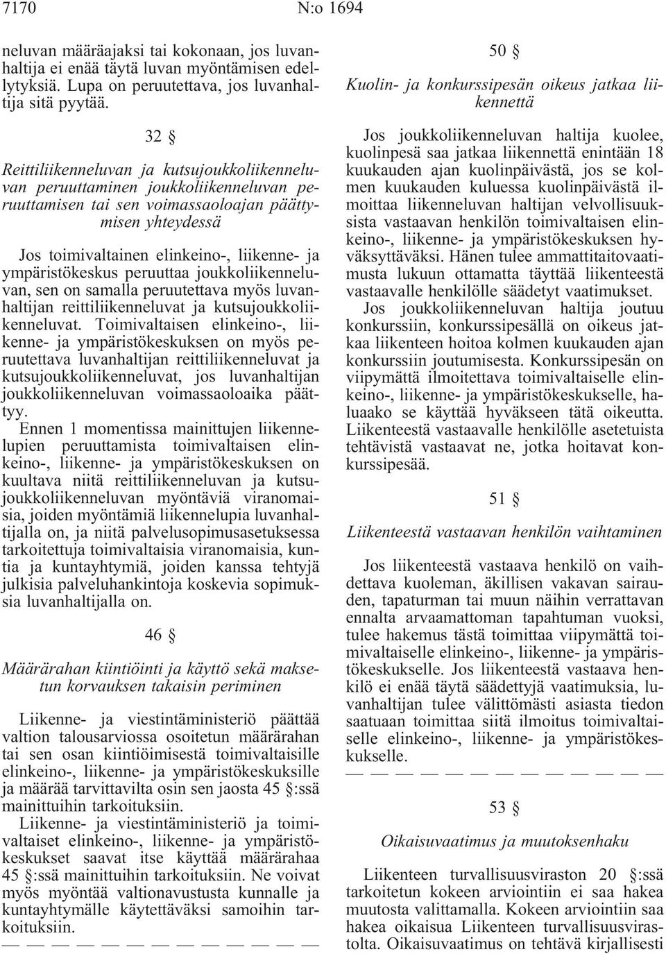 ympäristökeskus peruuttaa joukkoliikenneluvan, sen on samalla peruutettava myös luvanhaltijan reittiliikenneluvat ja kutsujoukkoliikenneluvat.