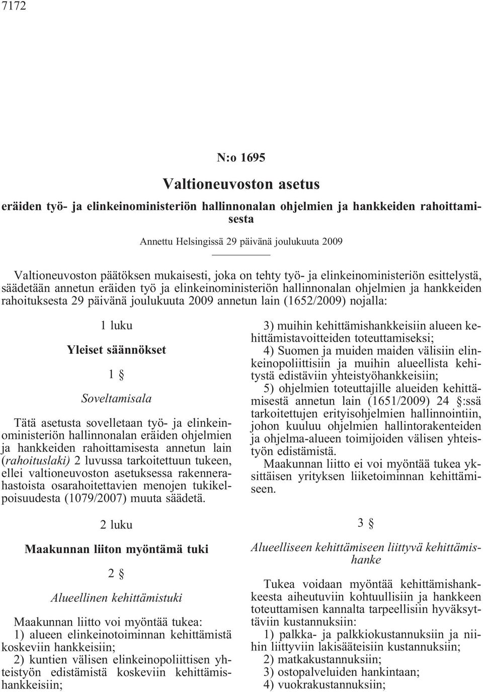 joulukuuta 2009 annetun lain (1652/2009) nojalla: 1 luku Yleiset säännökset 1 Soveltamisala Tätä asetusta sovelletaan työ- ja elinkeinoministeriön hallinnonalan eräiden ohjelmien ja hankkeiden