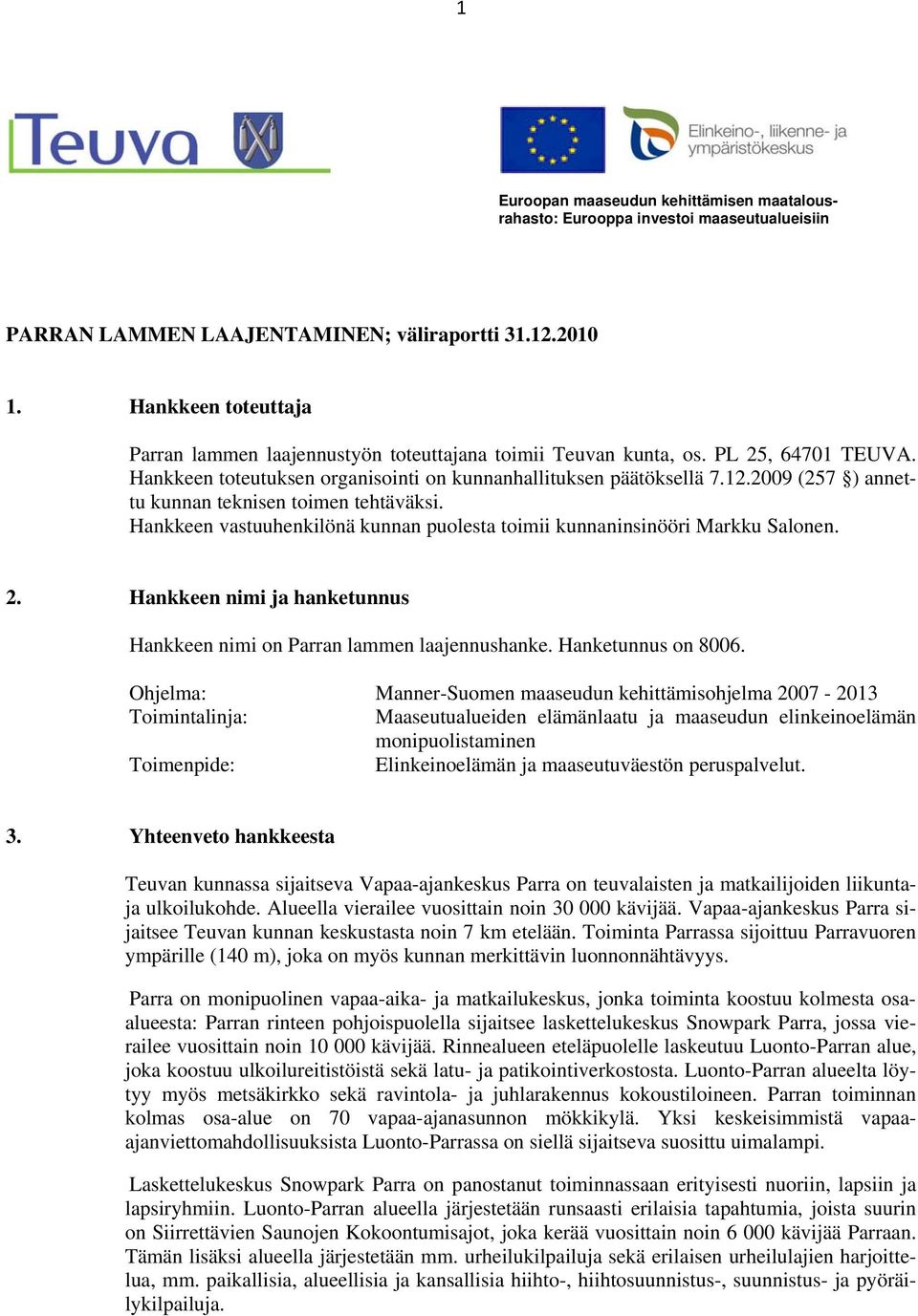 2009 (257 ) annettu kunnan teknisen toimen tehtäväksi. Hankkeen vastuuhenkilönä kunnan puolesta toimii kunnaninsinööri Markku Salonen. 2.