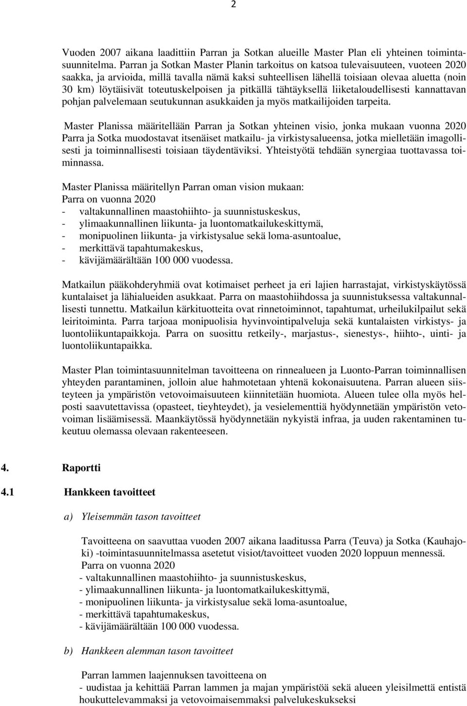 toteutuskelpoisen ja pitkällä tähtäyksellä liiketaloudellisesti kannattavan pohjan palvelemaan seutukunnan asukkaiden ja myös matkailijoiden tarpeita.