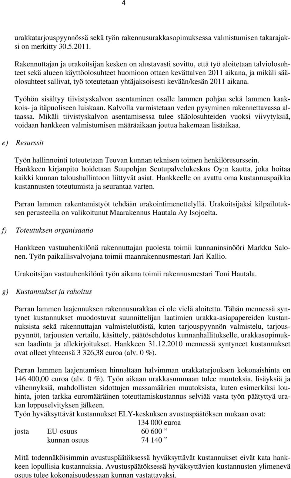 sallivat, työ toteutetaan yhtäjaksoisesti kevään/kesän 2011 aikana. Työhön sisältyy tiivistyskalvon asentaminen osalle lammen pohjaa sekä lammen kaakkois- ja itäpuoliseen luiskaan.