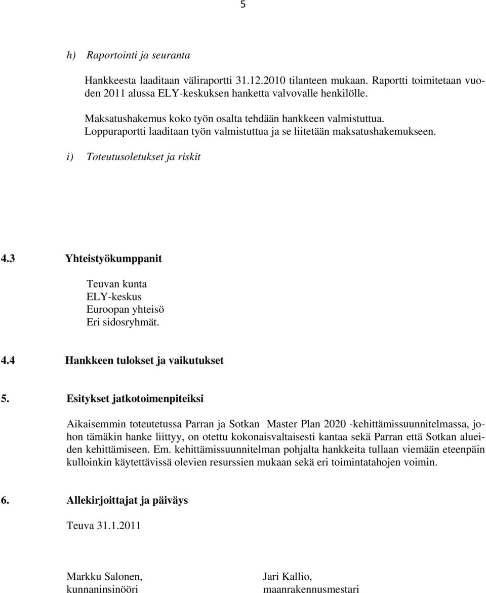 3 Yhteistyökumppanit Teuvan kunta ELY-keskus Euroopan yhteisö Eri sidosryhmät. 4.4 Hankkeen tulokset ja vaikutukset 5.