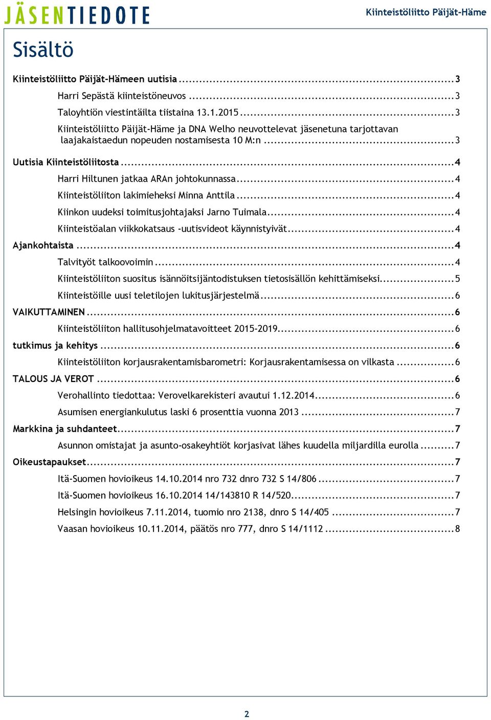 .. 4 Harri Hiltunen jatkaa ARAn johtokunnassa... 4 Kiinteistöliiton lakimieheksi Minna Anttila... 4 Kiinkon uudeksi toimitusjohtajaksi Jarno Tuimala.