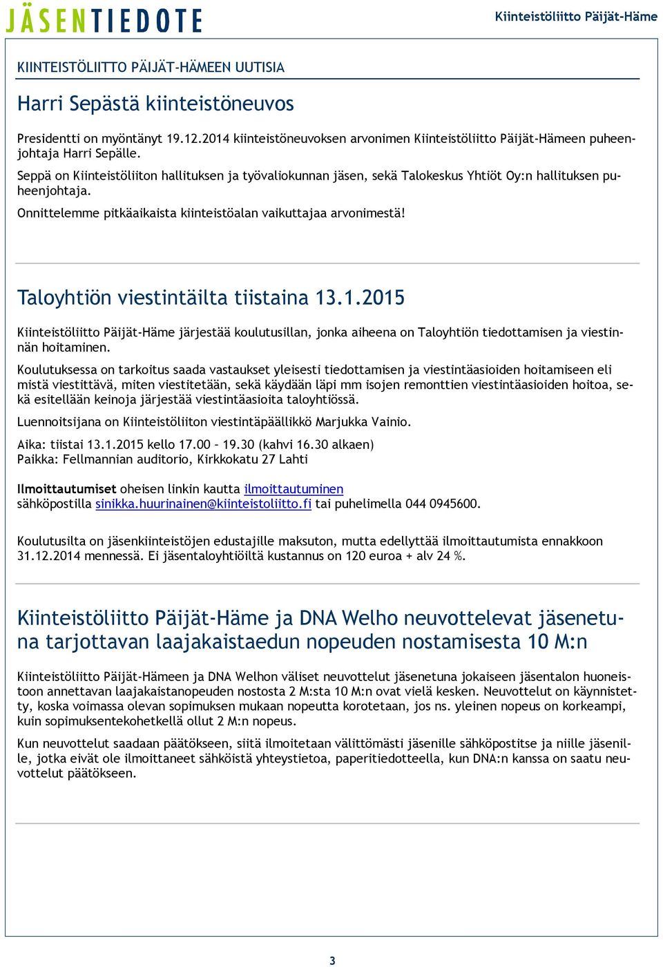 Taloyhtiön viestintäilta tiistaina 13.1.2015 Kiinteistöliitto Päijät-Häme järjestää koulutusillan, jonka aiheena on Taloyhtiön tiedottamisen ja viestinnän hoitaminen.