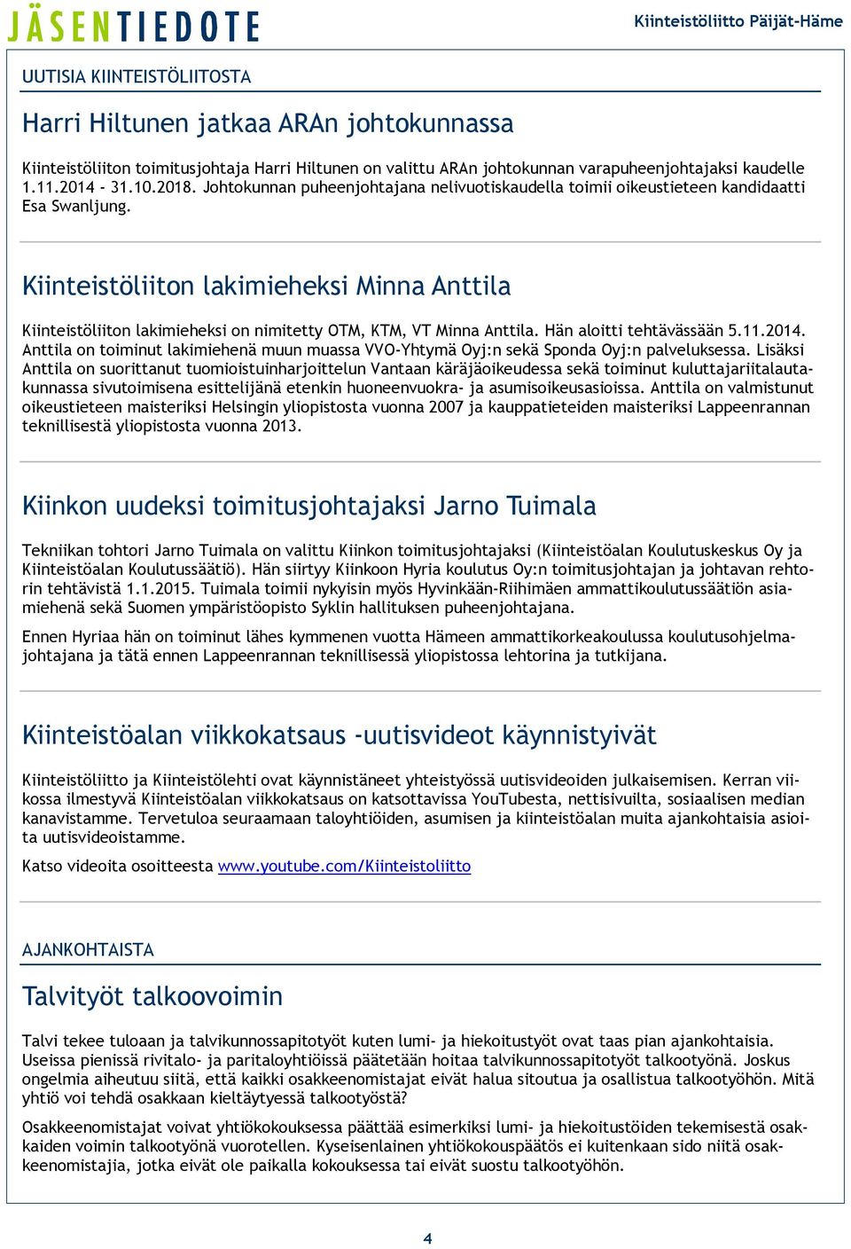 Kiinteistöliiton lakimieheksi Minna Anttila Kiinteistöliiton lakimieheksi on nimitetty OTM, KTM, VT Minna Anttila. Hän aloitti tehtävässään 5.11.2014.