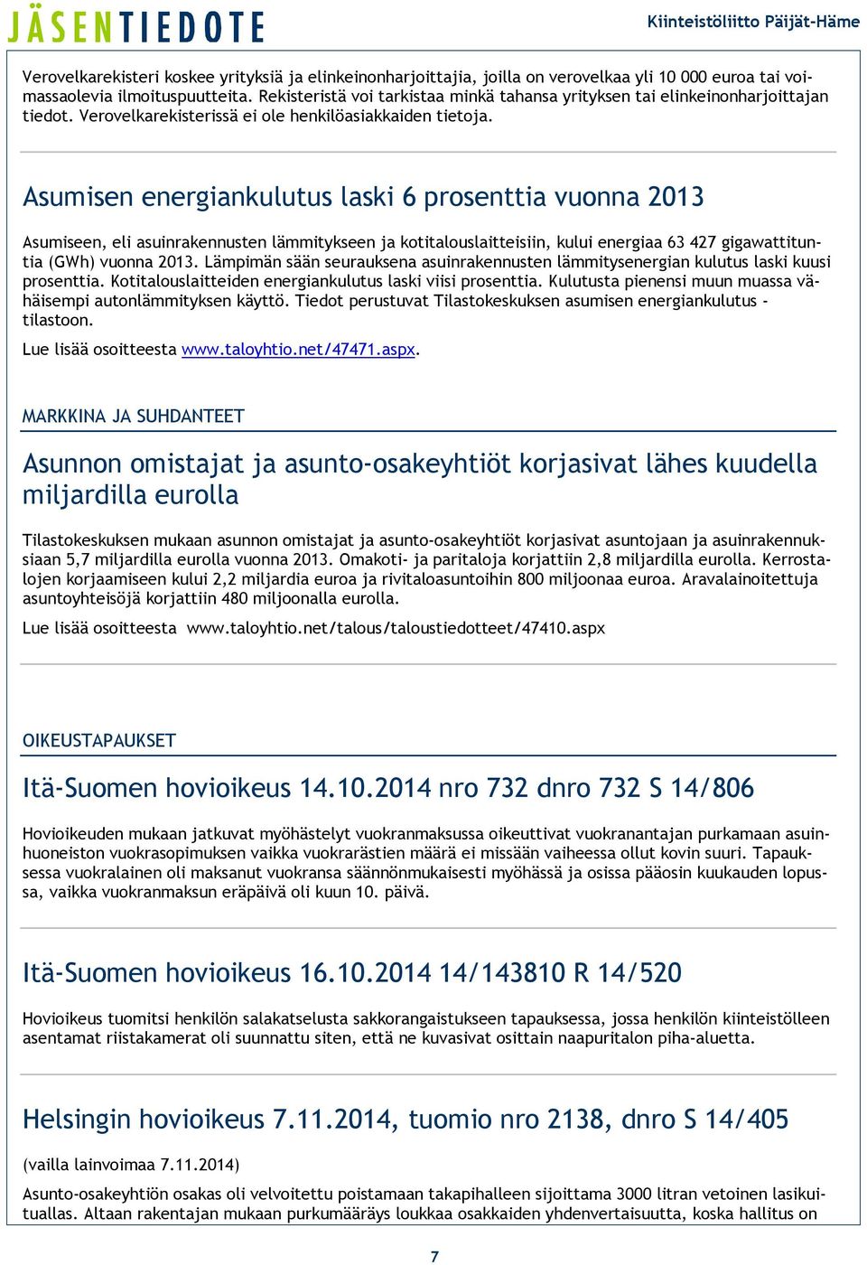 Asumisen energiankulutus laski 6 prosenttia vuonna 2013 Asumiseen, eli asuinrakennusten lämmitykseen ja kotitalouslaitteisiin, kului energiaa 63 427 gigawattituntia (GWh) vuonna 2013.