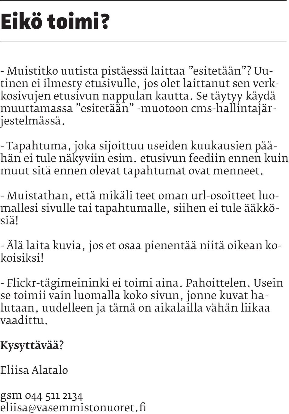 etusivun feediin ennen kuin muut sitä ennen olevat tapahtumat ovat menneet. - Muistathan, että mikäli teet oman url-osoitteet luomallesi sivulle tai tapahtumalle, siihen ei tule ääkkösiä!