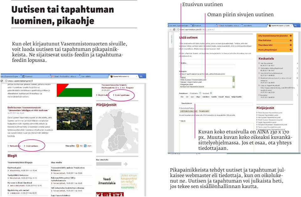 Kuvan koko etusivulla on AINA 230 x 170 px. Muuta kuvan koko oikeaksi kuvankäsittelyohjelmassa. Jos et osaa, ota yhteys tiedottajaan.