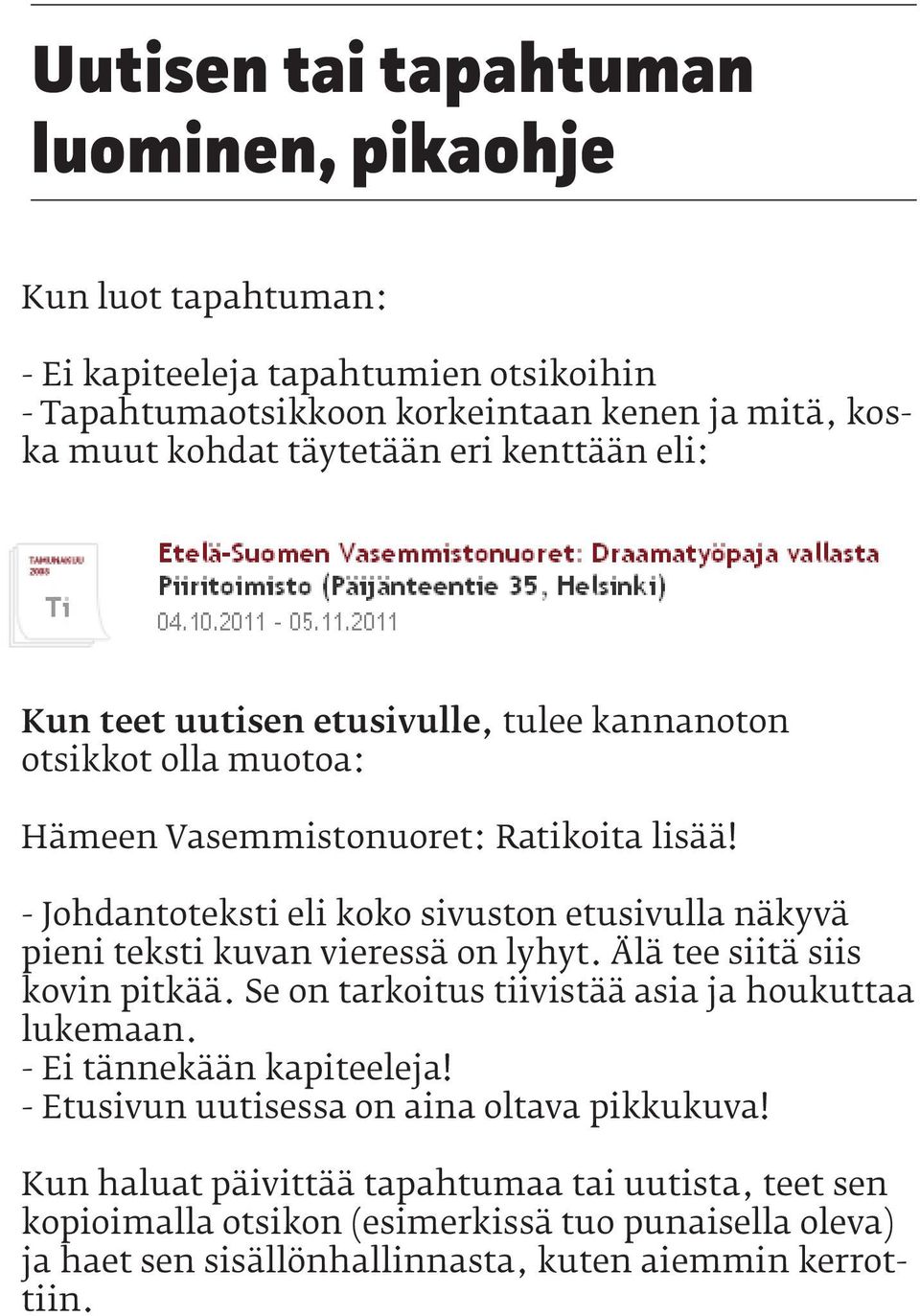 - Johdantoteksti eli koko sivuston etusivulla näkyvä pieni teksti kuvan vieressä on lyhyt. Älä tee siitä siis kovin pitkää. Se on tarkoitus tiivistää asia ja houkuttaa lukemaan.