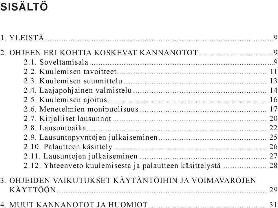 2.7. Kirjalliset lausunnot... 20 2.8. Lausuntoaika... 22 2.9. Lausuntopyyntöjen julkaiseminen... 25 2.10. Palautteen käsittely... 26 2.11.