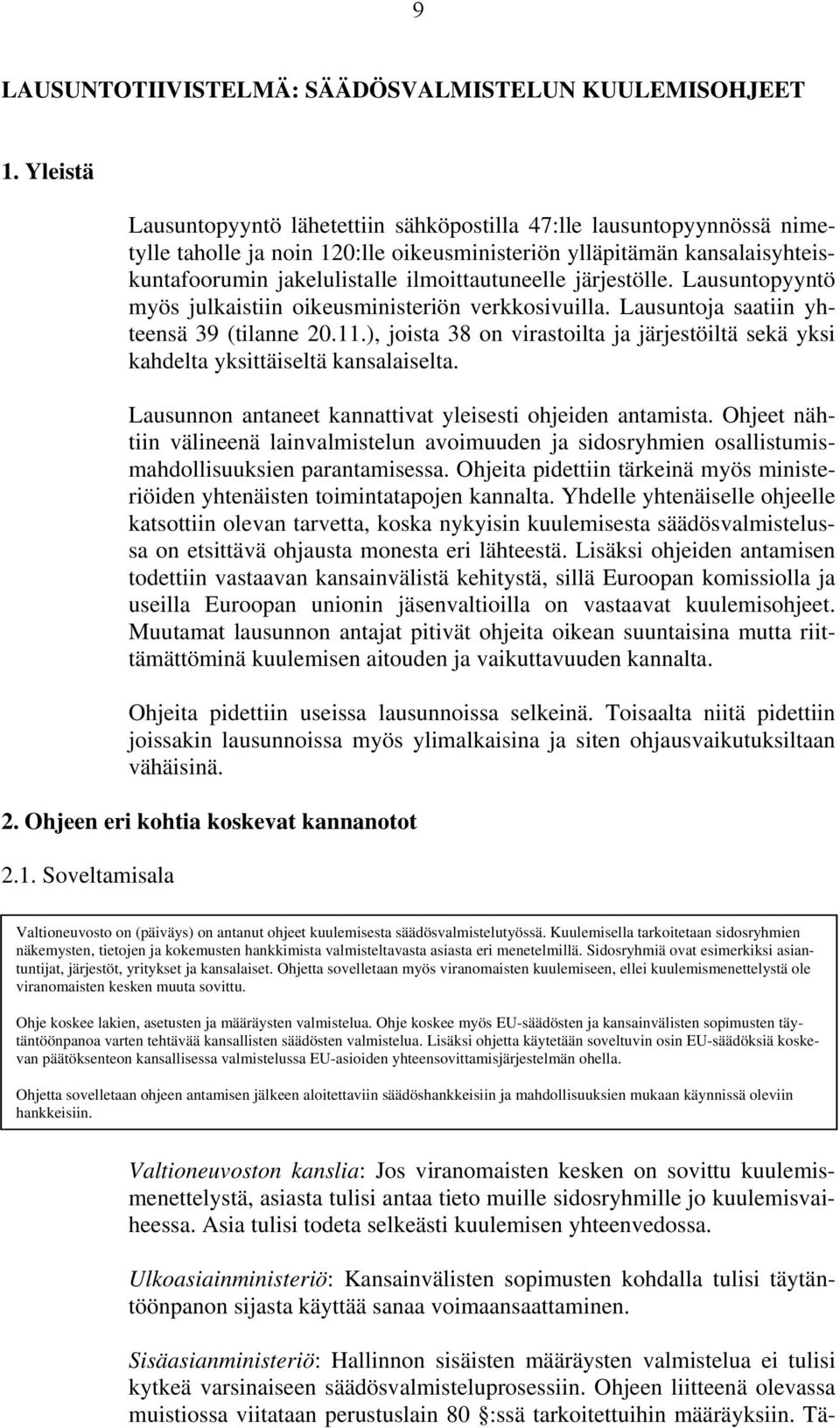 järjestölle. Lausuntopyyntö myös julkaistiin oikeusministeriön verkkosivuilla. Lausuntoja saatiin yhteensä 39 (tilanne 20.11.