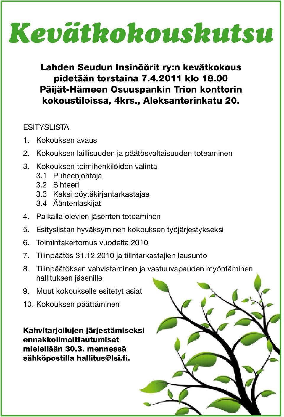 Paikalla olevien jäsenten toteaminen 5. Esityslistan hyväksyminen kokouksen työjärjestykseksi 6. Toimintakertomus vuodelta 2010 7. Tilinpäätös 31.12.2010 ja tilintarkastajien lausunto 8.
