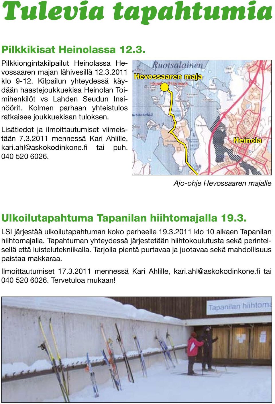 Lisätiedot ja ilmoittautumiset viimeistään 7.3.2011 mennessä Kari Ahlille, kari.ahl@askokodinkone.fi tai puh. 040 520 6026.