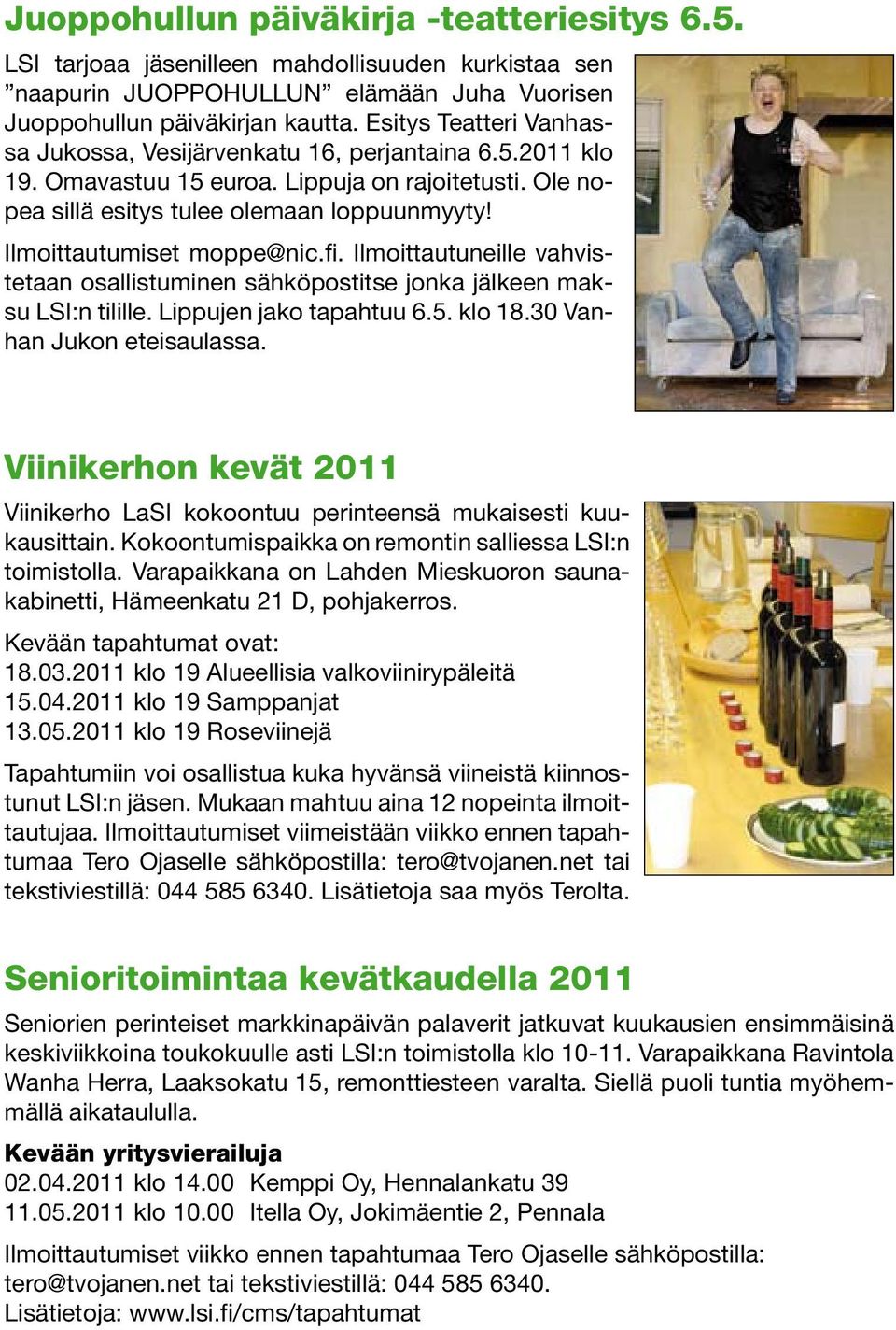 Ilmoittautumiset moppe@nic.fi. Ilmoittautuneille vahvistetaan osallistuminen sähköpostitse jonka jälkeen maksu LSI:n tilille. Lippujen jako tapahtuu 6.5. klo 18.30 Vanhan Jukon eteisaulassa.