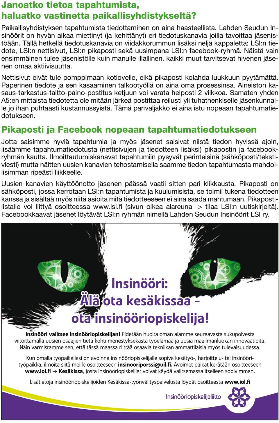 Tällä hetkellä tiedotuskanavia on viidakkorummun lisäksi neljä kappaletta: LSI:n tiedote, LSI:n nettisivut, LSI:n pikaposti sekä uusimpana LSI:n facebook-ryhmä.