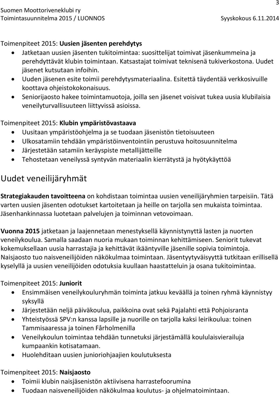 Seniorijaosto hakee toimintamuotoja, joilla sen jäsenet voisivat tukea uusia klubilaisia veneilyturvallisuuteen liittyvissä asioissa.