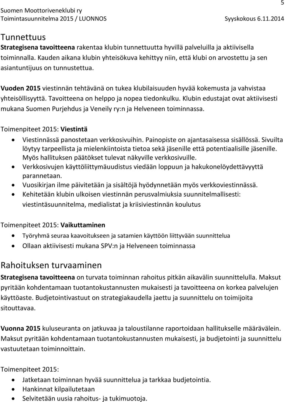 Vuoden 2015 viestinnän tehtävänä on tukea klubilaisuuden hyvää kokemusta ja vahvistaa yhteisöllisyyttä. Tavoitteena on helppo ja nopea tiedonkulku.