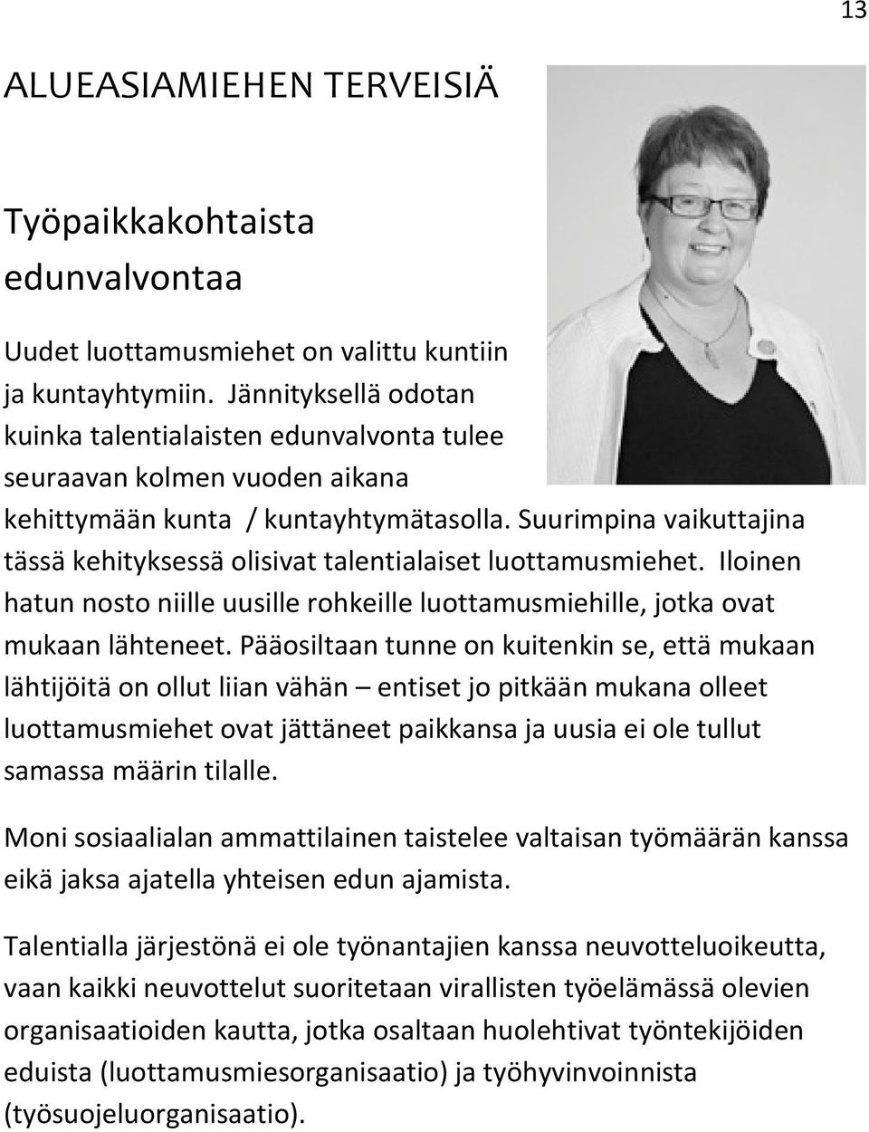 Suurimpina vaikuttajina tässä kehityksessä olisivat talentialaiset luottamusmiehet. Iloinen hatun nosto niille uusille rohkeille luottamusmiehille, jotka ovat mukaan lähteneet.