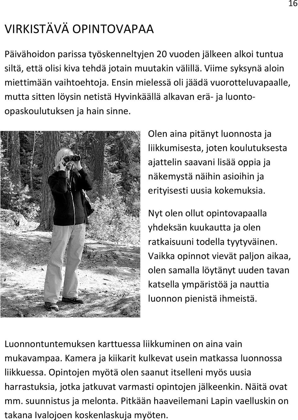 Olen aina pitänyt luonnosta ja liikkumisesta, joten koulutuksesta ajattelin saavani lisää oppia ja näkemystä näihin asioihin ja erityisesti uusia kokemuksia.