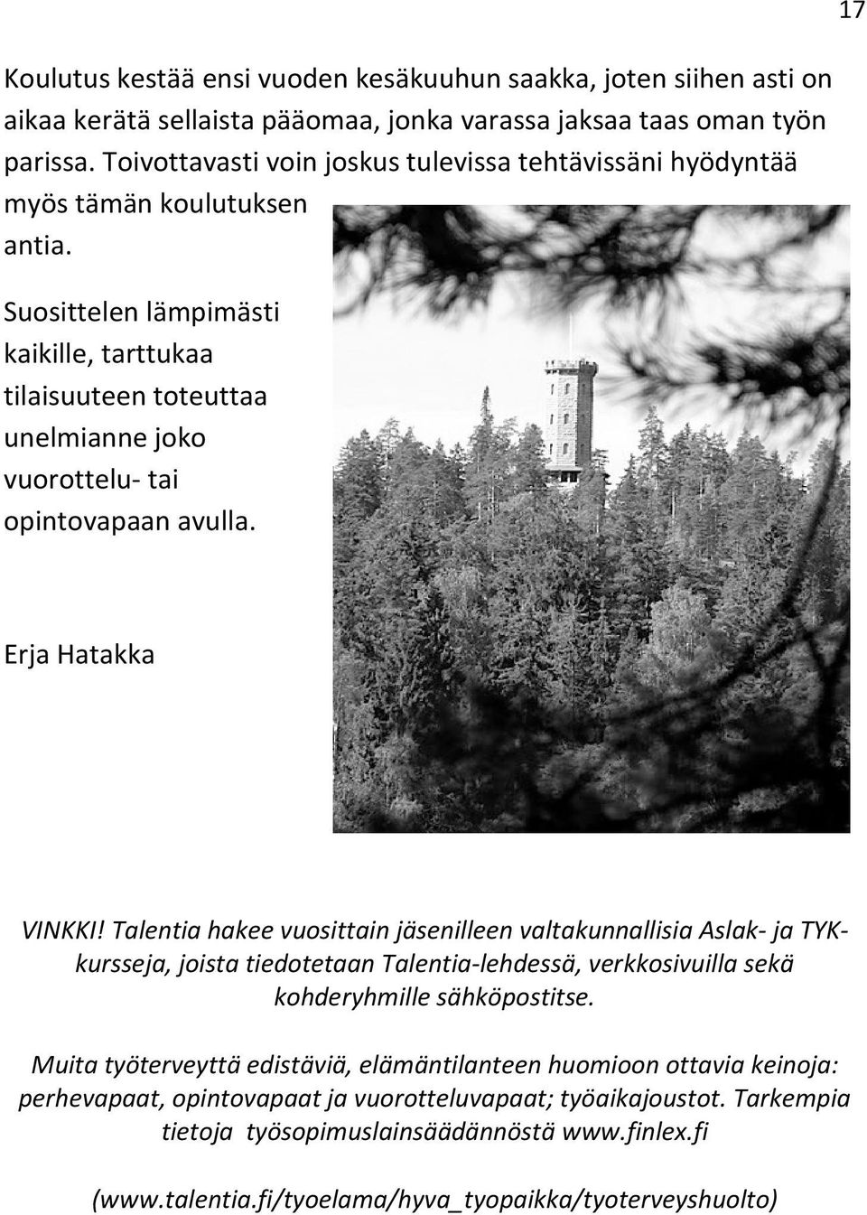 Suosittelen lämpimästi kaikille, tarttukaa tilaisuuteen toteuttaa unelmianne joko vuorottelu- tai opintovapaan avulla. Erja Hatakka VINKKI!