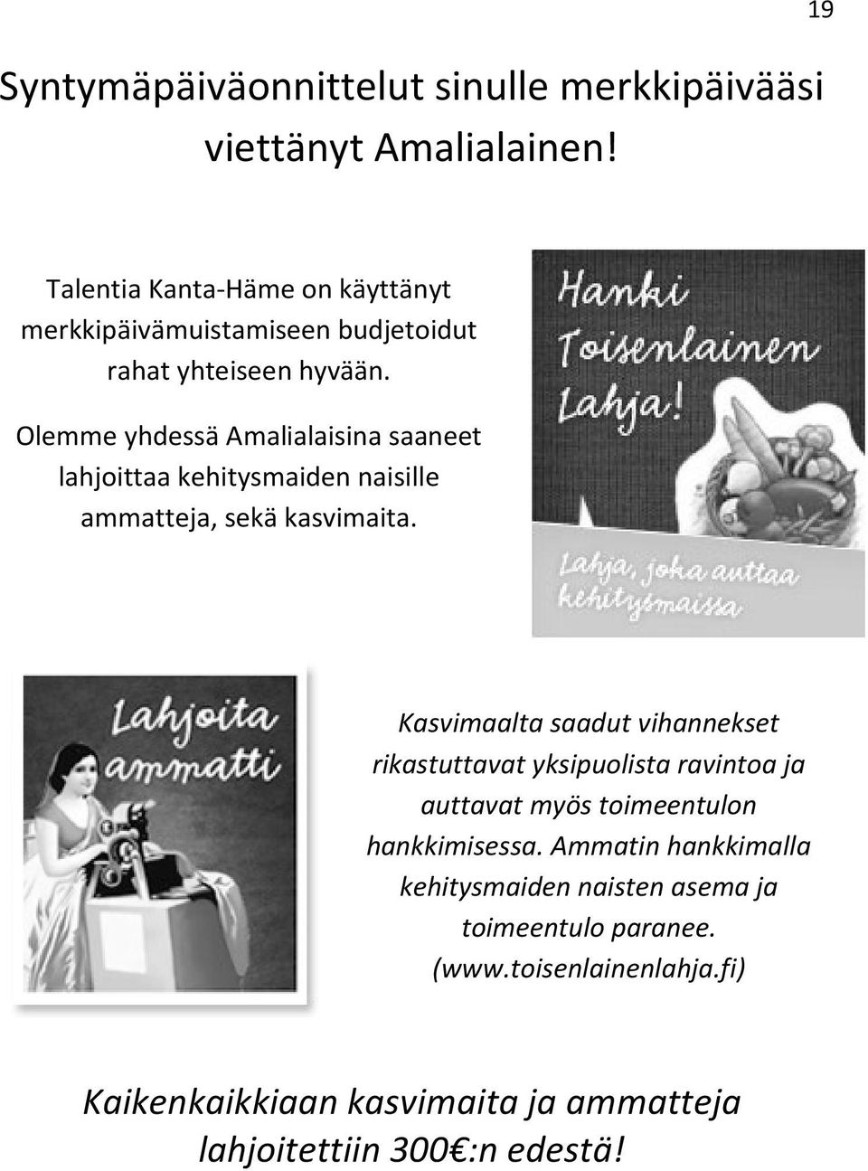 Olemme yhdessä Amalialaisina saaneet lahjoittaa kehitysmaiden naisille ammatteja, sekä kasvimaita.