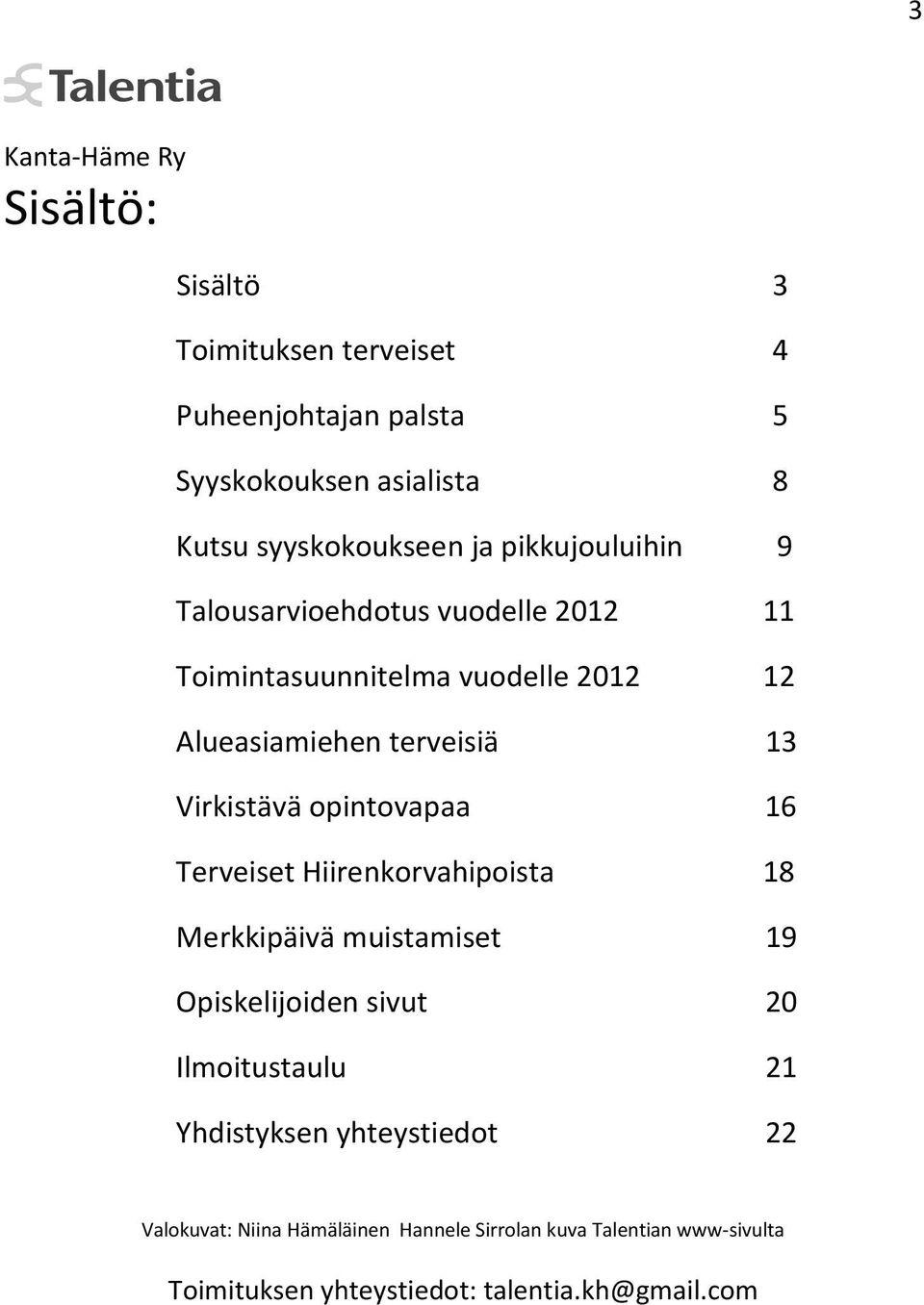 opintovapaa 16 Terveiset Hiirenkorvahipoista 18 Merkkipäivä muistamiset 19 Opiskelijoiden sivut 20 Ilmoitustaulu 21 Yhdistyksen