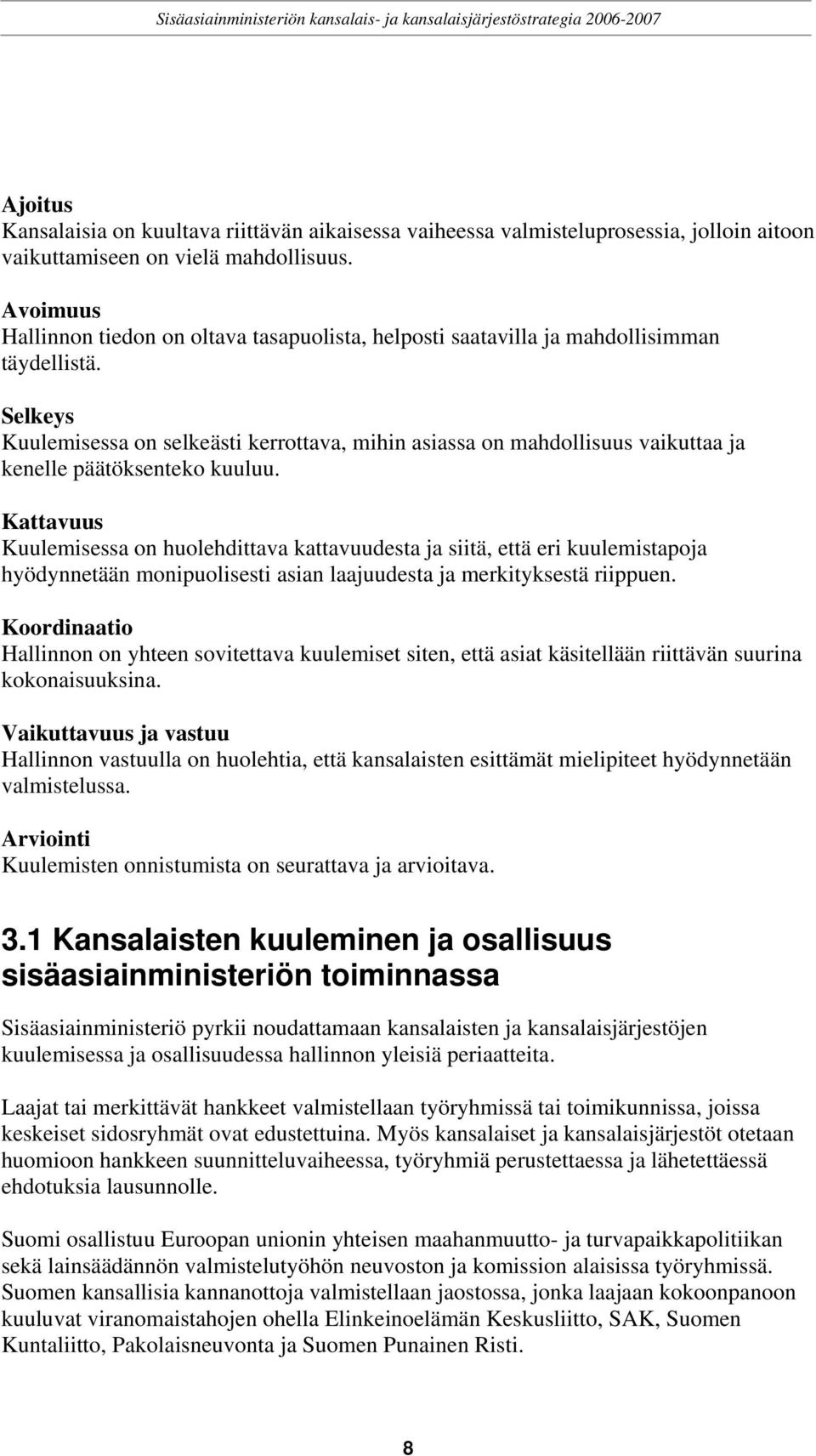 Selkeys Kuulemisessa on selkeästi kerrottava, mihin asiassa on mahdollisuus vaikuttaa ja kenelle päätöksenteko kuuluu.