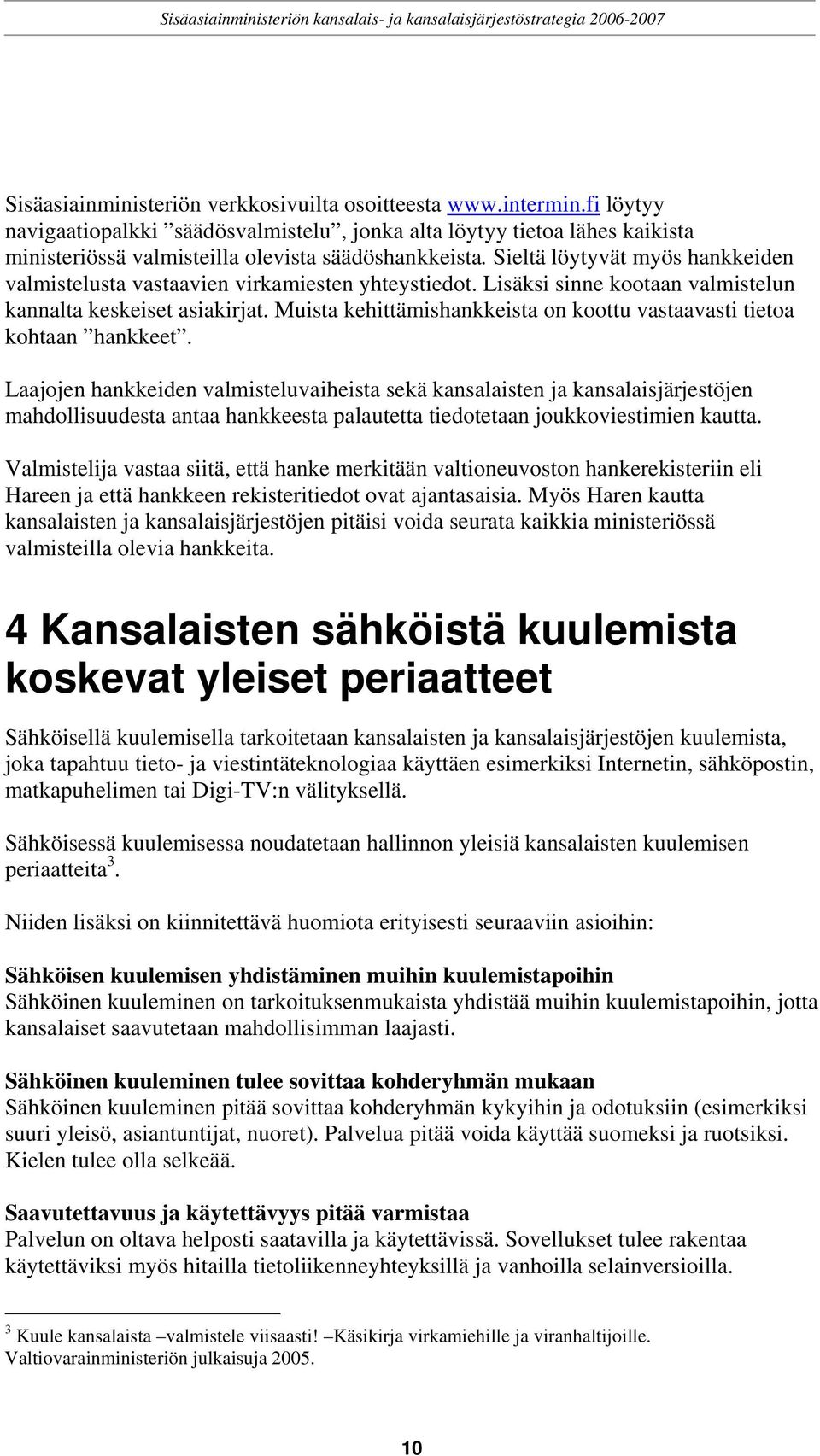 Muista kehittämishankkeista on koottu vastaavasti tietoa kohtaan hankkeet.