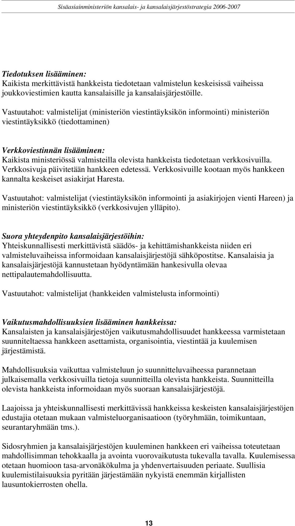 tiedotetaan verkkosivuilla. Verkkosivuja päivitetään hankkeen edetessä. Verkkosivuille kootaan myös hankkeen kannalta keskeiset asiakirjat Haresta.