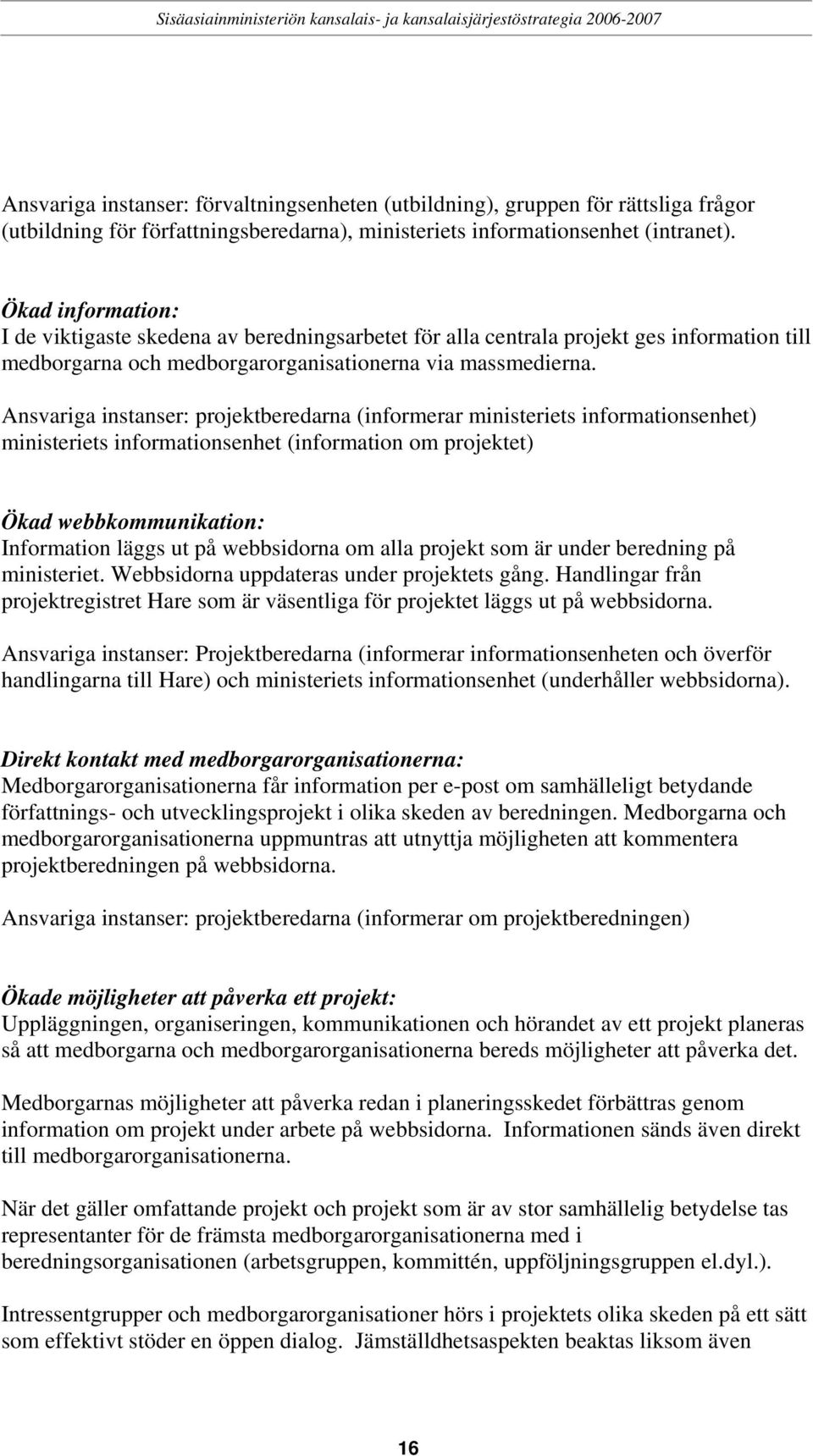 Ansvariga instanser: projektberedarna (informerar ministeriets informationsenhet) ministeriets informationsenhet (information om projektet) Ökad webbkommunikation: Information läggs ut på webbsidorna