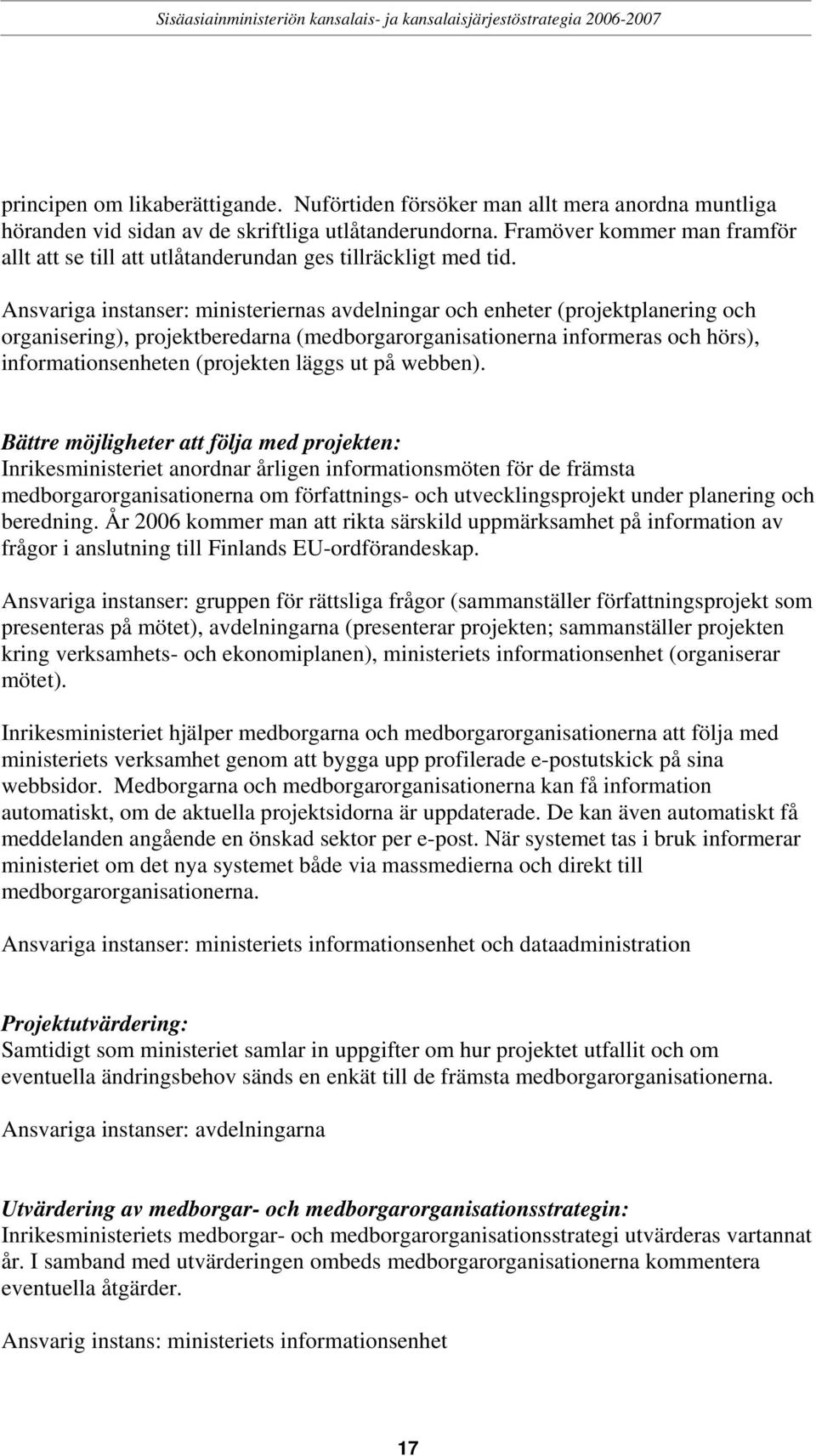 Ansvariga instanser: ministeriernas avdelningar och enheter (projektplanering och organisering), projektberedarna (medborgarorganisationerna informeras och hörs), informationsenheten (projekten läggs