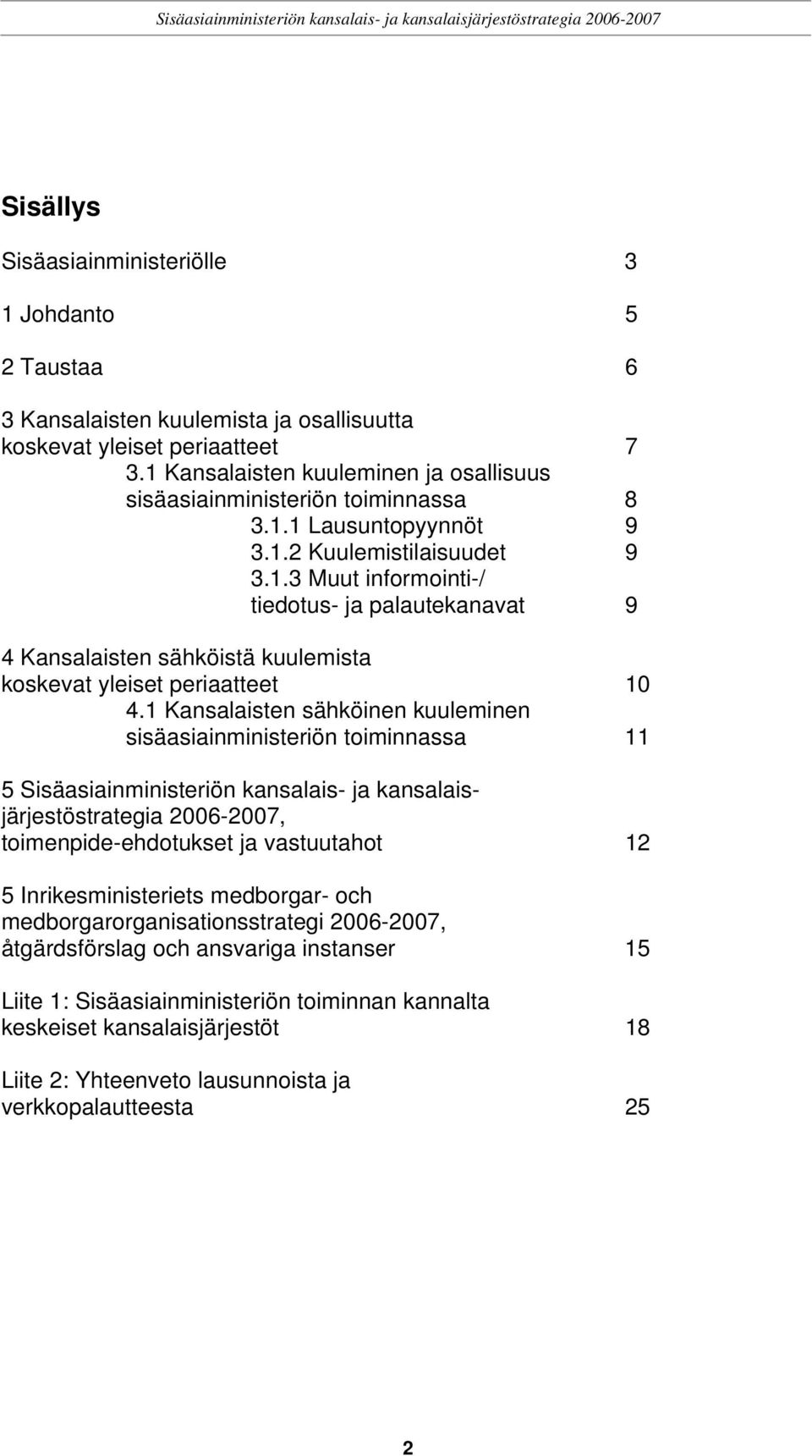 1 Kansalaisten sähköinen kuuleminen sisäasiainministeriön toiminnassa 11 5 Sisäasiainministeriön kansalais- ja kansalaisjärjestöstrategia 2006-2007, toimenpide-ehdotukset ja vastuutahot 12 5