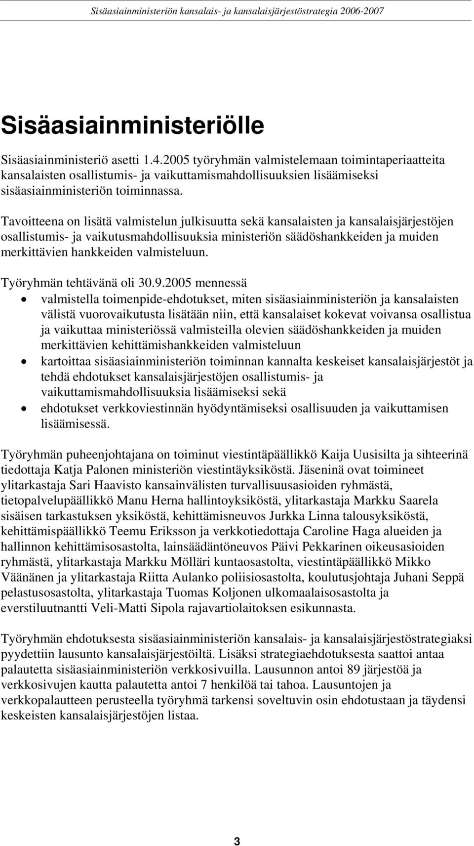 Tavoitteena on lisätä valmistelun julkisuutta sekä kansalaisten ja kansalaisjärjestöjen osallistumis- ja vaikutusmahdollisuuksia ministeriön säädöshankkeiden ja muiden merkittävien hankkeiden