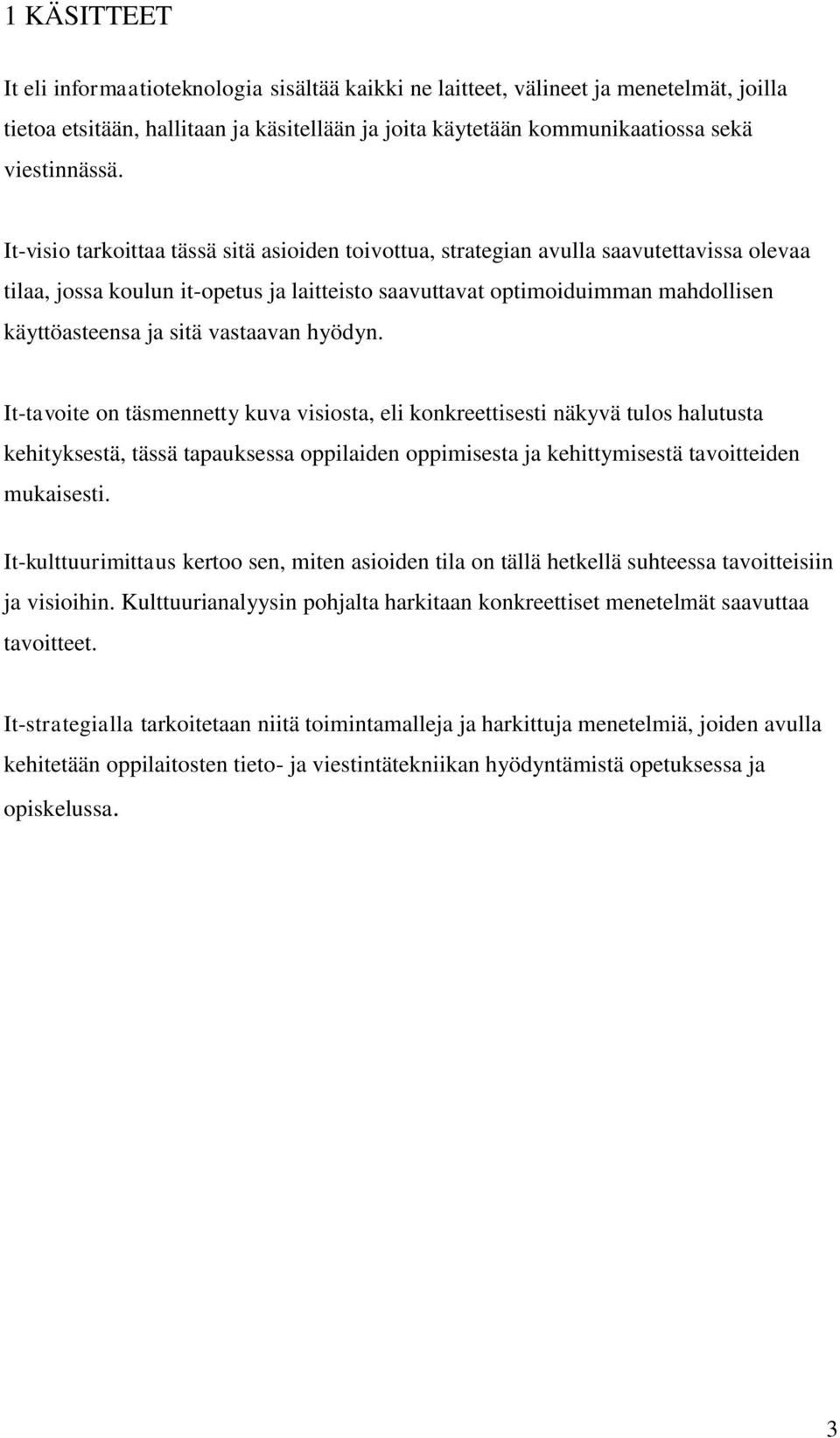 vastaavan hyödyn. It-tavoite on täsmennetty kuva visiosta, eli konkreettisesti näkyvä tulos halutusta kehityksestä, tässä tapauksessa oppilaiden oppimisesta ja kehittymisestä tavoitteiden mukaisesti.