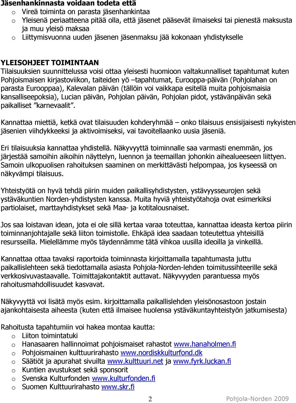 kirjastoviikon, taiteiden yö tapahtumat, Eurooppa-päivän (Pohjolahan on parasta Eurooppaa), Kalevalan päivän (tällöin voi vaikkapa esitellä muita pohjoismaisia kansalliseepoksia), Lucian päivän,