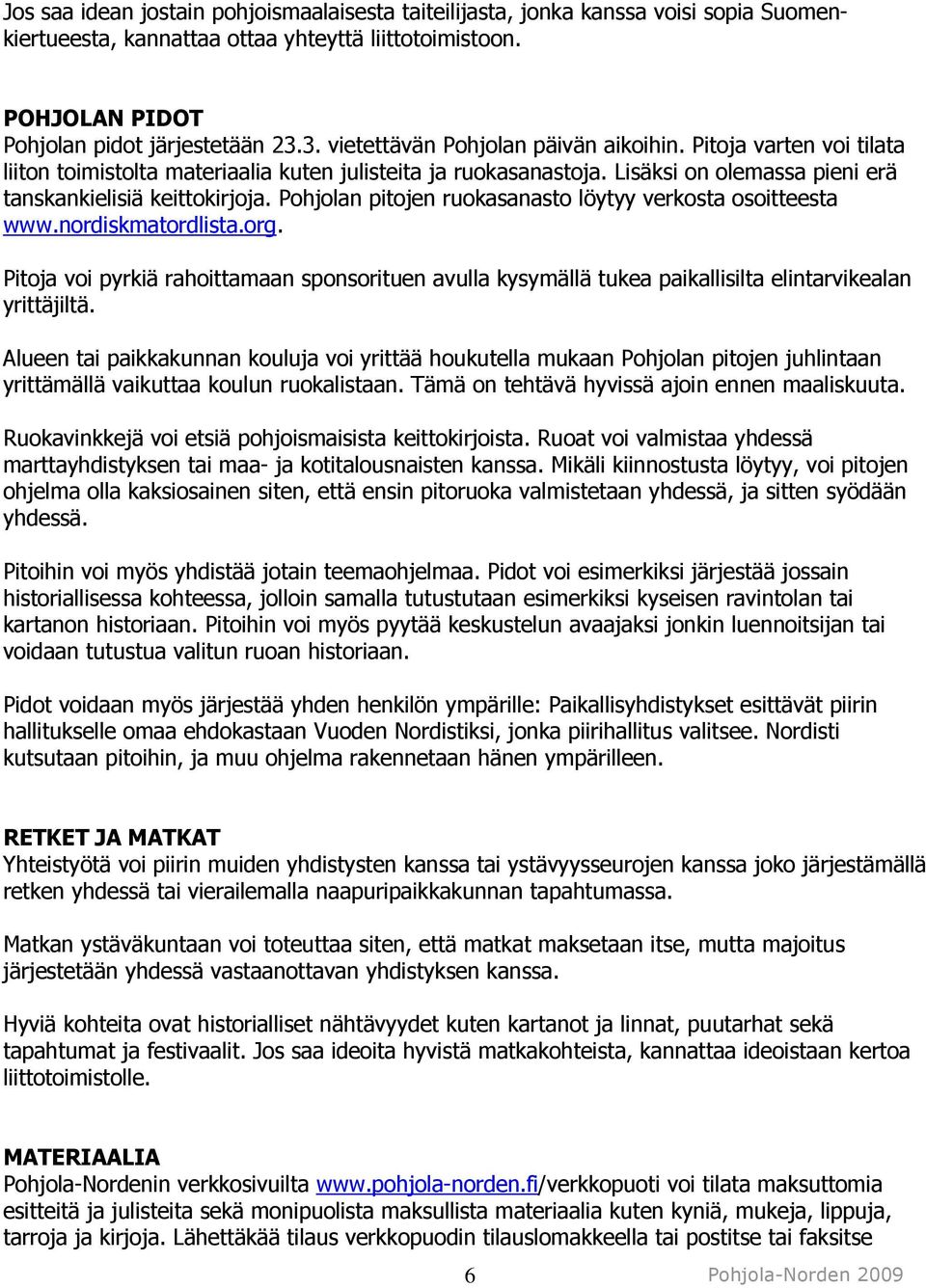 Pohjolan pitojen ruokasanasto löytyy verkosta osoitteesta www.nordiskmatordlista.org. Pitoja voi pyrkiä rahoittamaan sponsorituen avulla kysymällä tukea paikallisilta elintarvikealan yrittäjiltä.