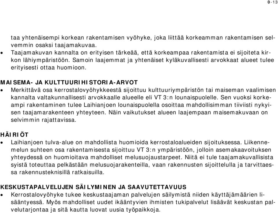 Samoin laajemmat ja yhtenäiset kyläkuvallisesti arvokkaat alueet tulee erityisesti ottaa huomioon.