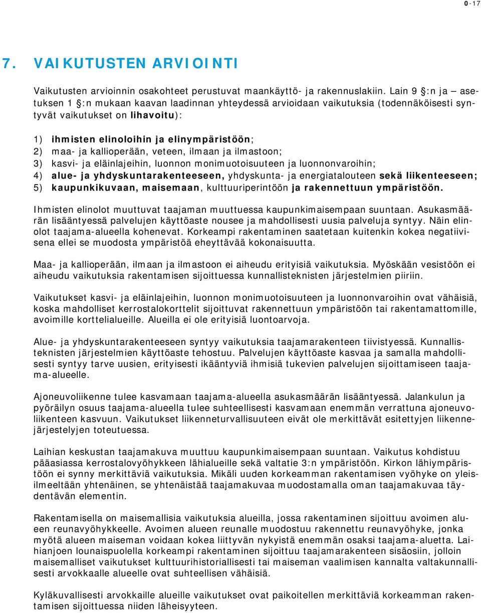 kallioperään, veteen, ilmaan ja ilmastoon; 3) kasvi- ja eläinlajeihin, luonnon monimuotoisuuteen ja luonnonvaroihin; 4) alue- ja yhdyskuntarakenteeseen, yhdyskunta- ja energiatalouteen sekä