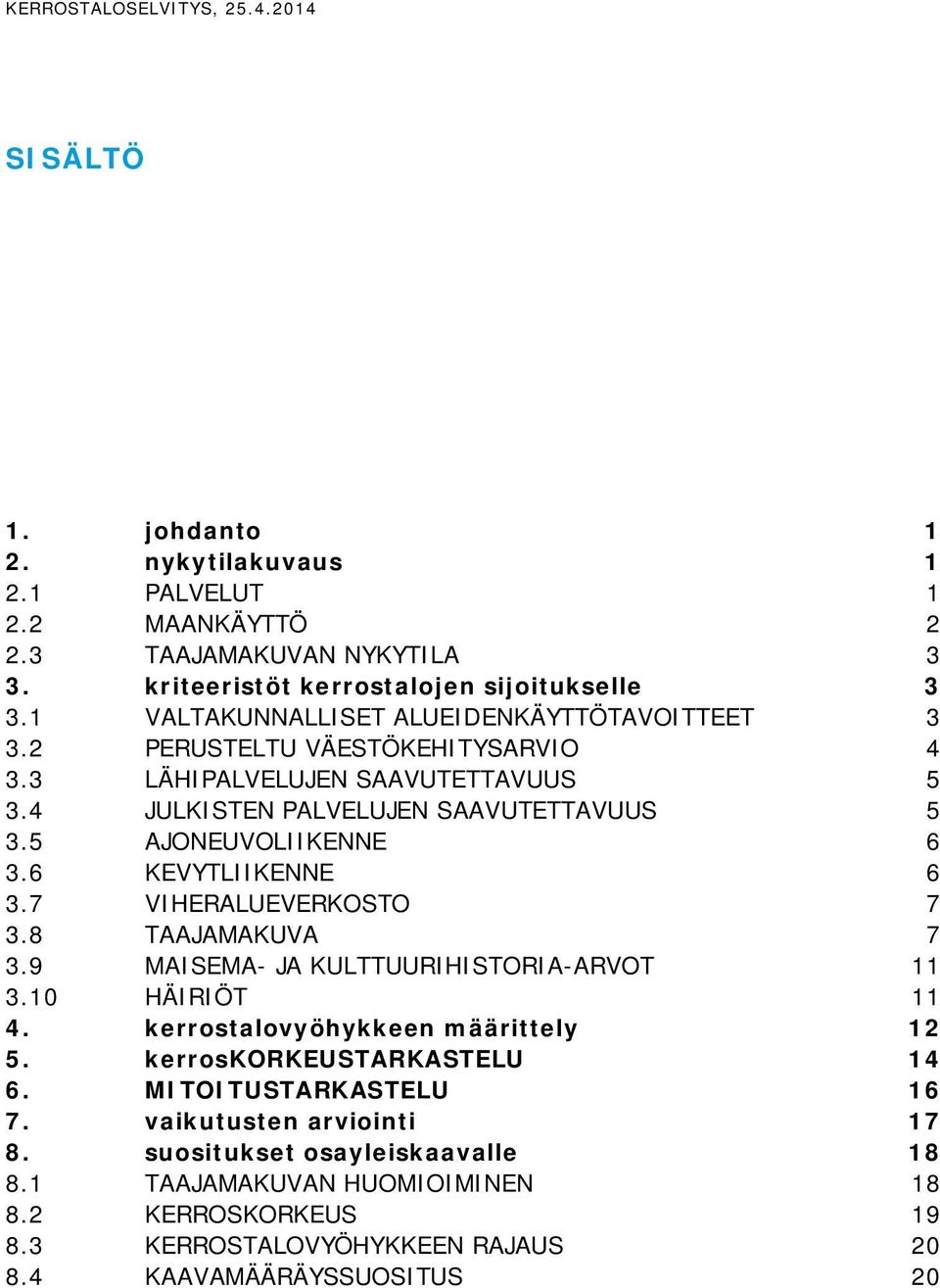 6 KEVYTLIIKENNE 6 3.7 VIHERALUEVERKOSTO 7 3.8 TAAJAMAKUVA 7 3.9 MAISEMA- JA KULTTUURIHISTORIA-ARVOT 11 3.10 HÄIRIÖT 11 4. kerrostalovyöhykkeen määrittely 12 5. kerroskorkeustarkastelu 14 6.