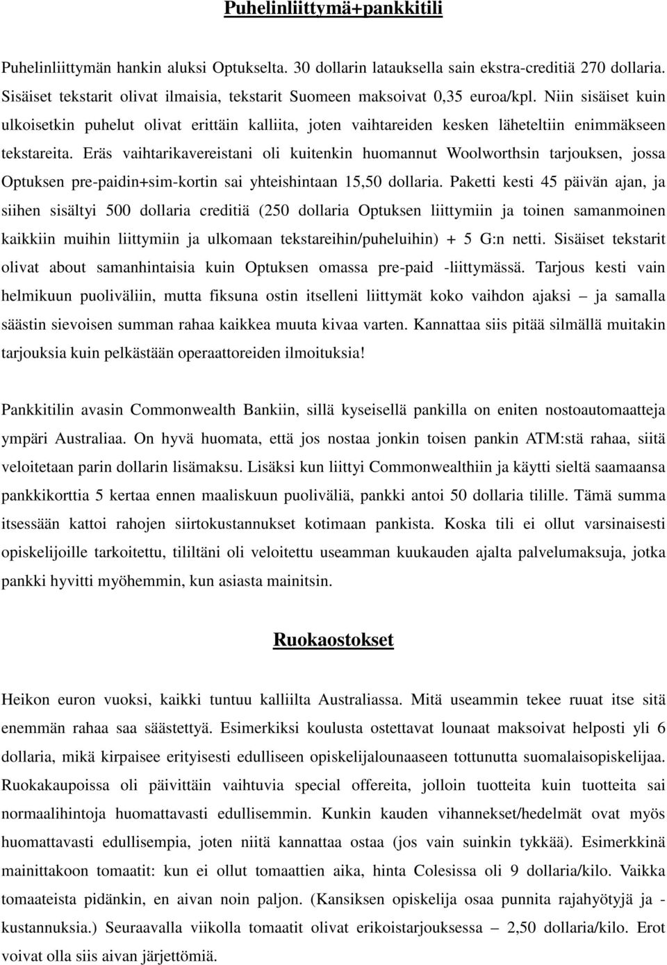 Niin sisäiset kuin ulkoisetkin puhelut olivat erittäin kalliita, joten vaihtareiden kesken läheteltiin enimmäkseen tekstareita.