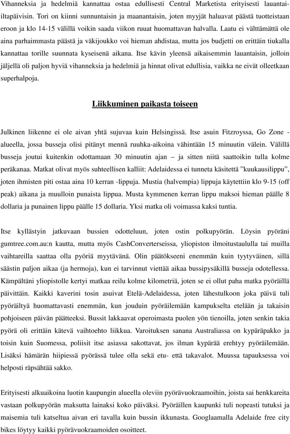 Laatu ei välttämättä ole aina parhaimmasta päästä ja väkijoukko voi hieman ahdistaa, mutta jos budjetti on erittäin tiukalla kannattaa torille suunnata kyseisenä aikana.