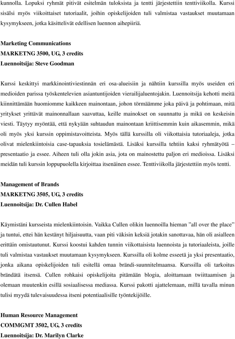 Marketing Communications MARKETNG 3500, UG, 3 credits Luennoitsija: Steve Goodman Kurssi keskittyi markkinointiviestinnän eri osa-alueisiin ja nähtiin kurssilla myös useiden eri medioiden parissa